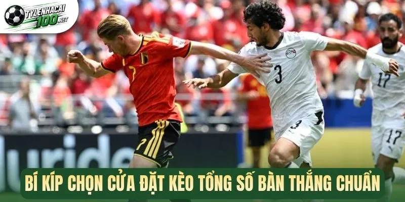 Kèo Tổng Số Bàn Thắng - Nghệ Thuật Đọc Tỷ Số Thắng Lớn 3 Bí kíp chọn cửa đặt kèo tổng số bàn thắng chuẩn