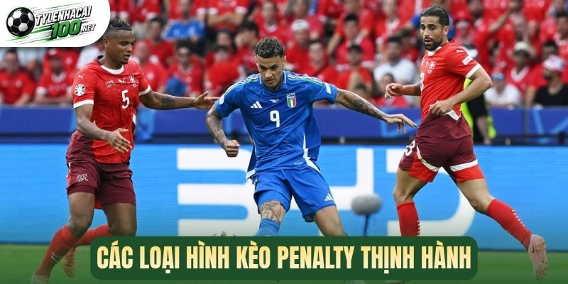 Kèo Phạt Đền - Bí Quyết Tăng Cơ Hội Thắng Mỗi Khi Xuống Tiền 2 Các loại hình kèo penalty thịnh hành