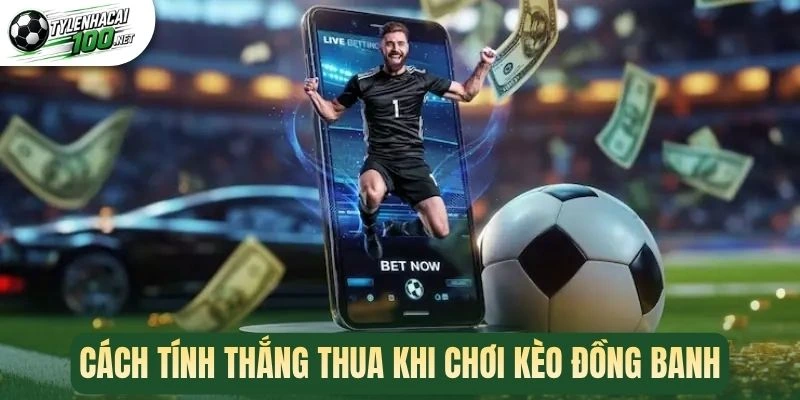 Cách tính thắng thua khi chơi kèo đồng banh