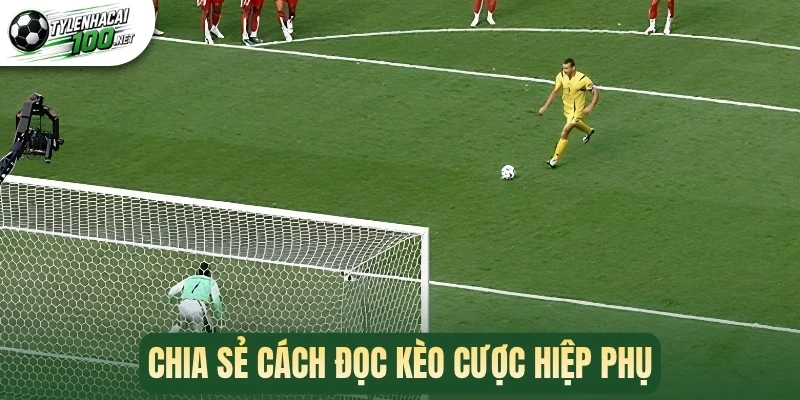 Chia sẻ cách đọc kèo cược hiệp phụ