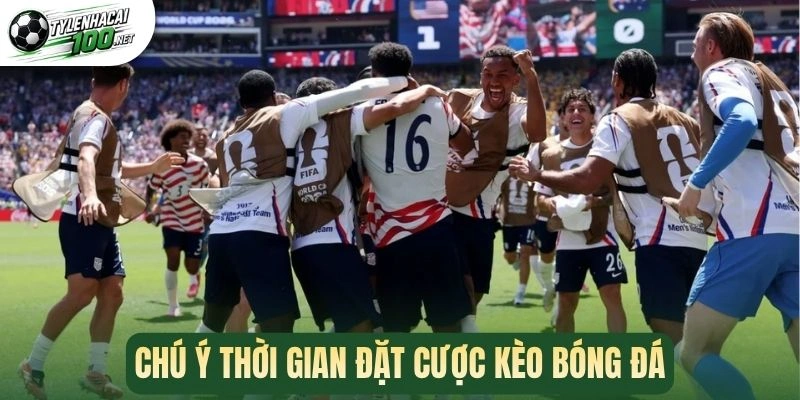 Soi Kèo World Cup - Mẹo Chốt Kèo Các Trận Cầu Đỉnh Cao 3 Chú ý thời gian đặt cược kèo bóng đá