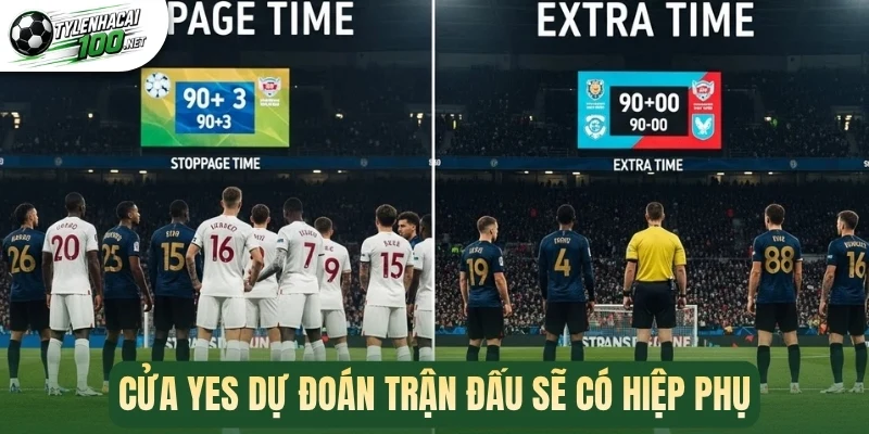 Kèo Có Hiệp Phụ - Đọc Vị Trận Đấu Để Thắng Kèo Cược Hấp Dẫn 2 Cửa Yes dự đoán trận đấu sẽ có hiệp phụ
