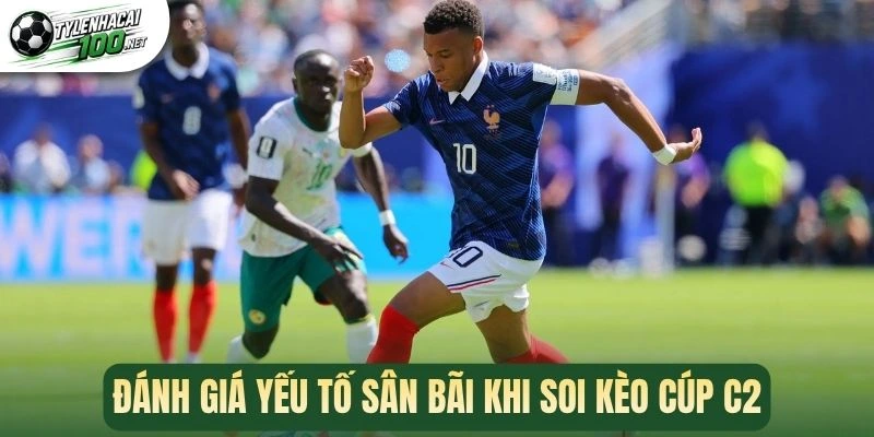 Soi Kèo Cúp C2 - Phương Pháp Vào Kèo Hot Giải Europa League 2 Đánh giá yếu tố sân bãi khi soi kèo Cúp C2