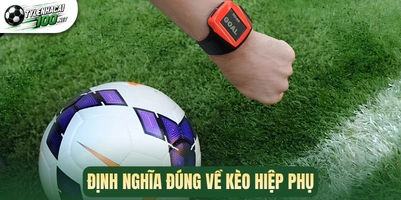 Định nghĩa đúng về kèo hiệp phụ