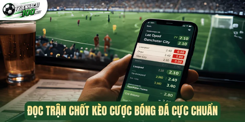 Đọc trận chốt kèo cược bóng đá cực chuẩn