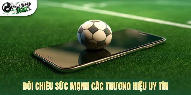 Top 10 Nhà Cái Uy Tín Bóng Đá - Xanh Chín, Bảo Mật, An Toàn 45 Đối chiếu sức mạnh các thương hiệu uy tín