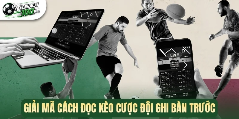 Kèo Đội Ghi Bàn Trước - Đọc Và Bí Kíp Phân Tích Chuẩn Xác 2 Giải mã cách đọc kèo cược đội ghi bàn trước
