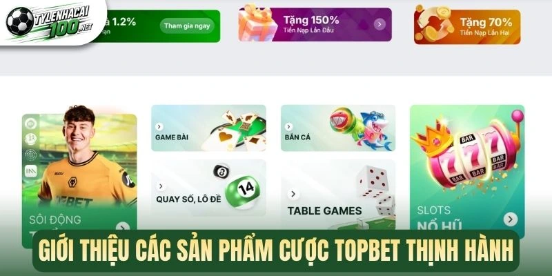 Topbet - Đặt Cược Kèo Ngon, Nhận Thưởng Lớn Mỗi Trận 1 Giới thiệu các sản phẩm cược Topbet thịnh hành