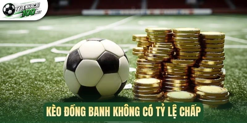 Kèo đồng banh không có tỷ lệ chấp
