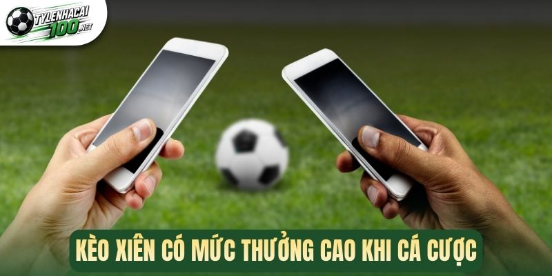Kèo Xiên - Cách Dự Đoán Chính Xác Tuyệt Đối Ẵm Thưởng Khủng 1 Kèo xiên có mức thưởng cao khi cá cược