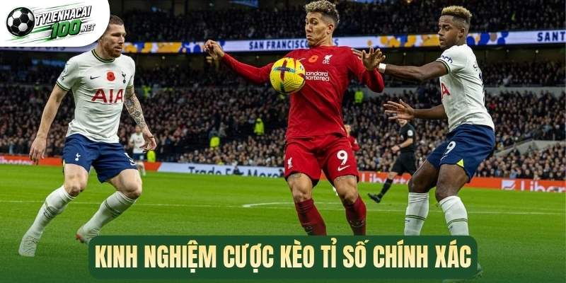 Kinh nghiệm cược kèo tỉ số chính xác