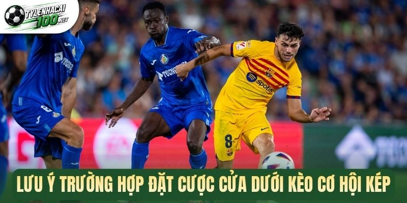 Cơ Hội Kép Trong Bóng Đá - Chiến Lược Bắt Kèo An Toàn 3 Lưu ý trường hợp đặt cược cửa dưới kèo cơ hội kép