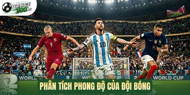 Soi Kèo World Cup - Mẹo Chốt Kèo Các Trận Cầu Đỉnh Cao 2 Phân tích phong độ của đội bóng