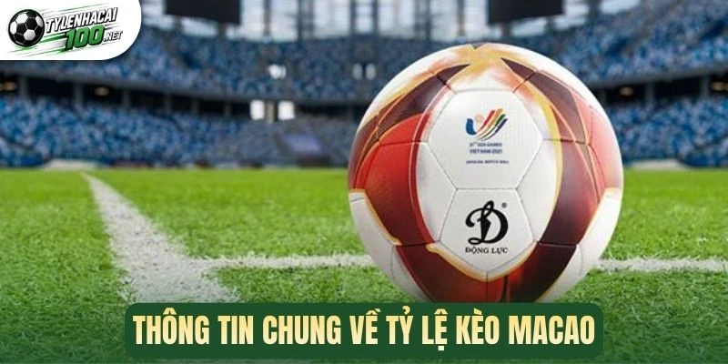 Tỷ Lệ Kèo Macao - Bí Quyết Chốt Cược Nhanh Và Chuẩn Xác 1 Thông tin chung về tỷ lệ kèo Macao