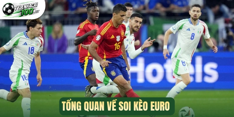 Tổng quan về soi kèo Euro 