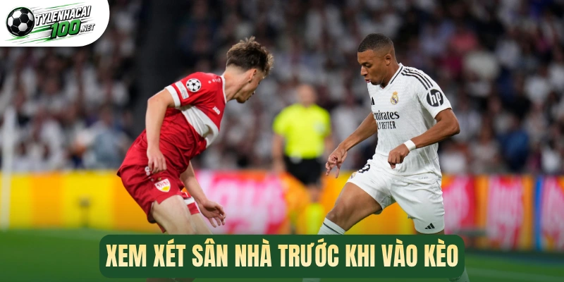 Xem xét sân nhà trước khi vào kèo