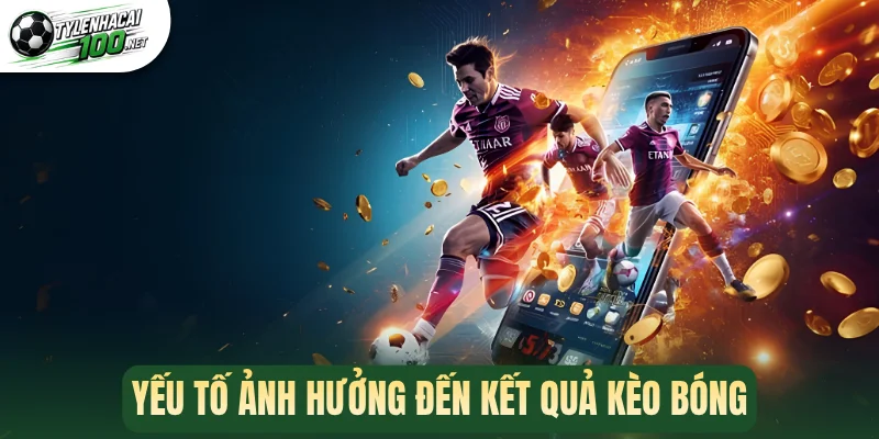 Yếu tố ảnh hưởng đến kết quả kèo bóng