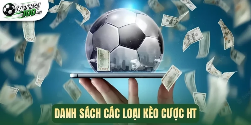 Kèo HT - Phương Pháp Chốt Kèo Thơm Hiệp 1 Cực Chuẩn 2 Danh sách các loại kèo cược HT