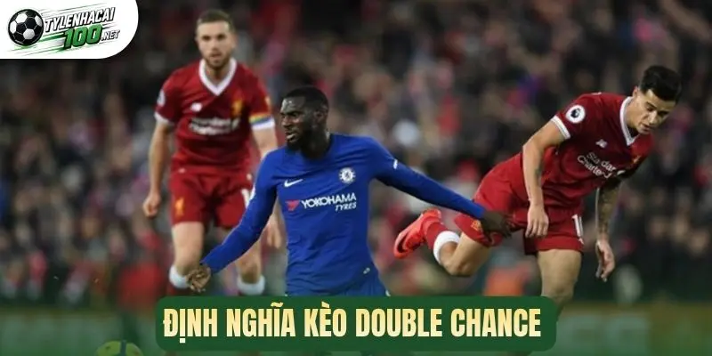 Kèo Double Chance - Kinh Nghiệm Chốt Cược Ngon Chuẩn Xác 1 Định nghĩa kèo double chance