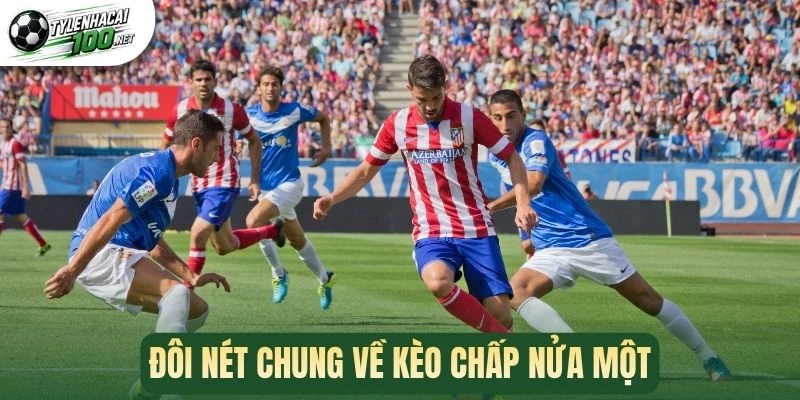 Kèo Chấp Nửa Một - Kinh Nghiệm Chốt Kèo Ngon Từ Cao Thủ 1 Đôi nét chung về kèo chấp nửa một