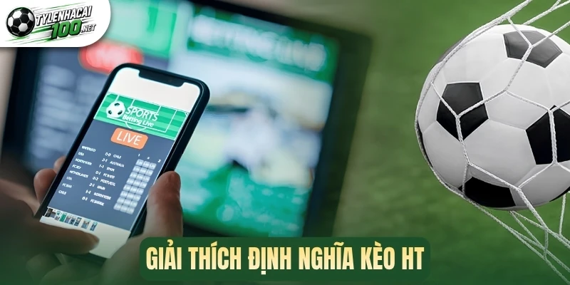 Kèo HT - Phương Pháp Chốt Kèo Thơm Hiệp 1 Cực Chuẩn 1 Giải thích định nghĩa kèo HT