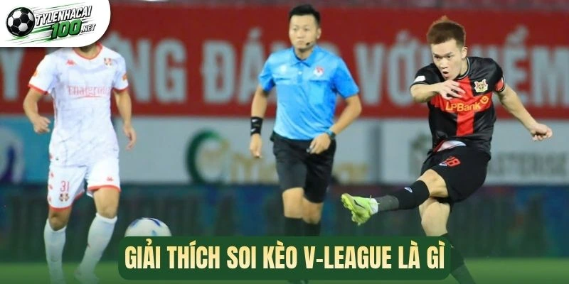 Giải thích soi kèo V-League là gì 