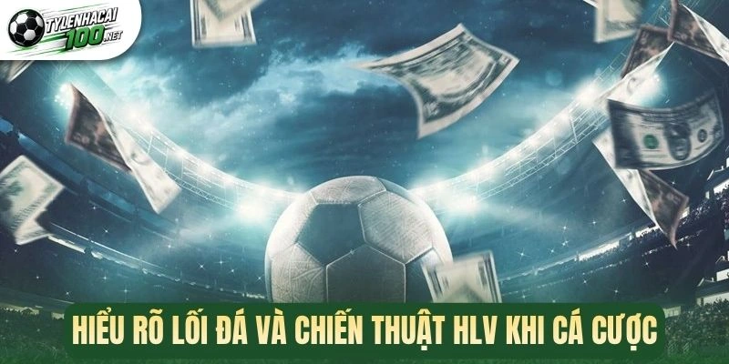 Kèo Kiểm Soát Bóng - Mẹo Tăng Cơ Hội Thắng Từ Tỷ Lệ Cầm Bóng 3 Hiểu rõ lối đá và chiến thuật HLV khi cá cược