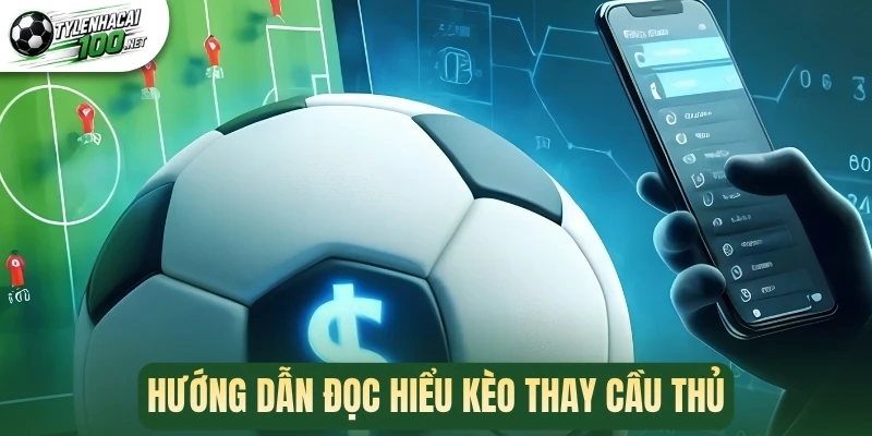 Kèo Thay Người - Bí Quyết Chốt Kèo Ngon Mỗi Trận Bóng 2 Hướng dẫn đọc hiểu kèo thay cầu thủ