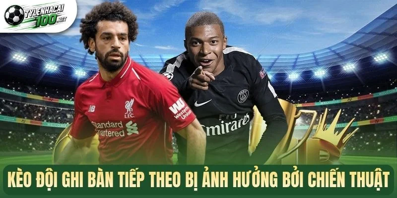 Kèo Đội Ghi Bàn Tiếp Theo - Mẹo Cược Theo Diễn Biến Trận 3 Kèo đội ghi bàn tiếp theo bị ảnh hưởng bởi chiến thuật