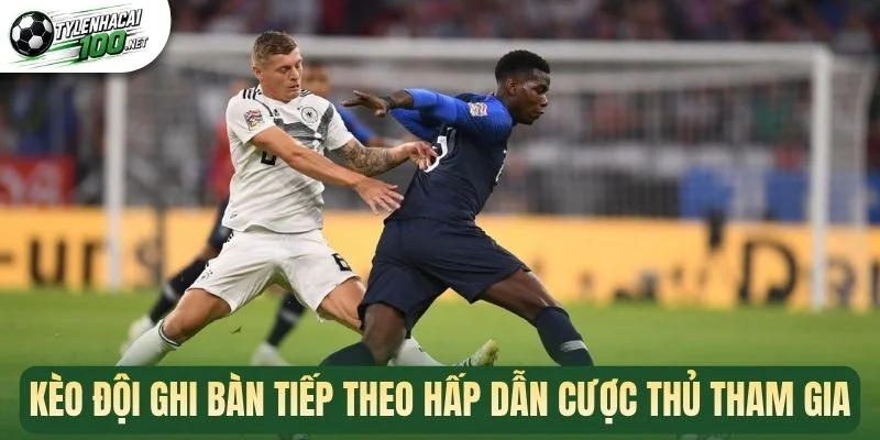 Kèo Đội Ghi Bàn Tiếp Theo - Mẹo Cược Theo Diễn Biến Trận 1 Kèo đội ghi bàn tiếp theo hấp dẫn cược thủ tham gia
