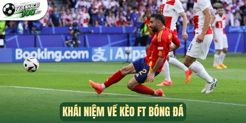Kèo FT - Giải Mã Cách Đọc Và Bí Kíp Săn Thưởng Hiệu Quả 1 Khái niệm về kèo FT bóng đá