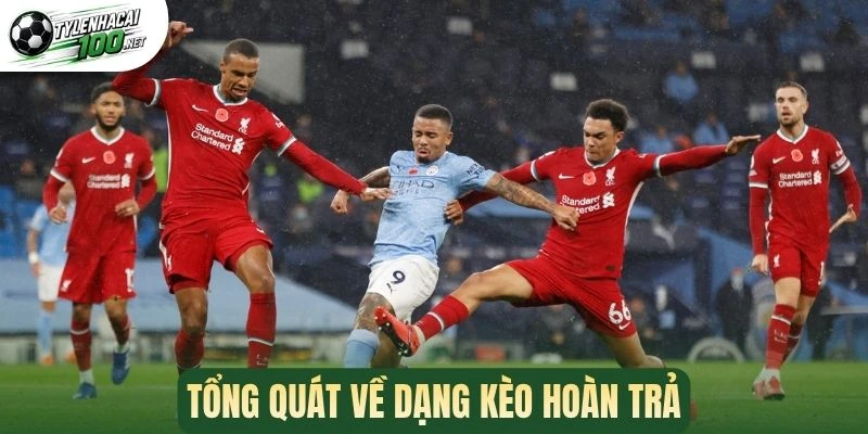 Kèo Hoàn Trả - Bí Kíp Tối Chinh Phục Kèo Thơm Mỗi Trận 1 Tổng quát về dạng kèo hoàn trả