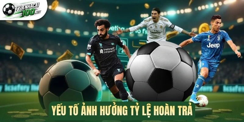Kèo Hoàn Trả - Bí Kíp Tối Chinh Phục Kèo Thơm Mỗi Trận 2 Yếu tố ảnh hưởng tỷ lệ hoàn trả